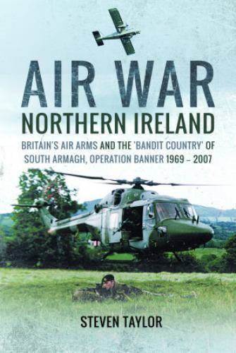 Air War Northern Ireland : Britain's Air Arms and the 'Bandit Country' of ...