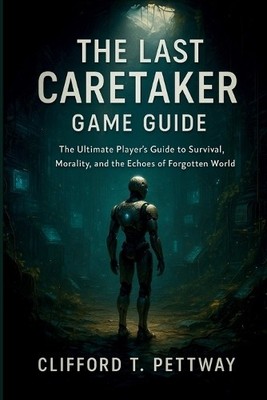 The Last Caretaker Game Guide: The Ultimate Players Guide to Survival  Morali...