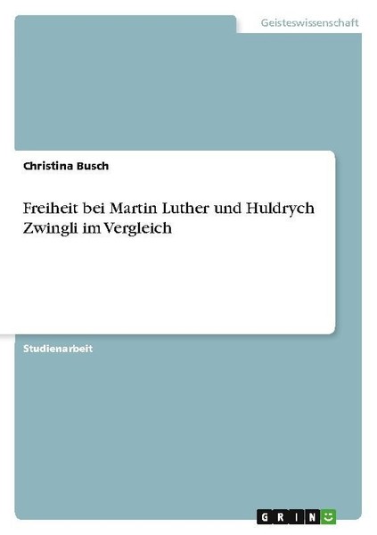 Freiheit Bei Martin Luther Und Huldrych Zwingli Im Vergleich Christina Busch-image