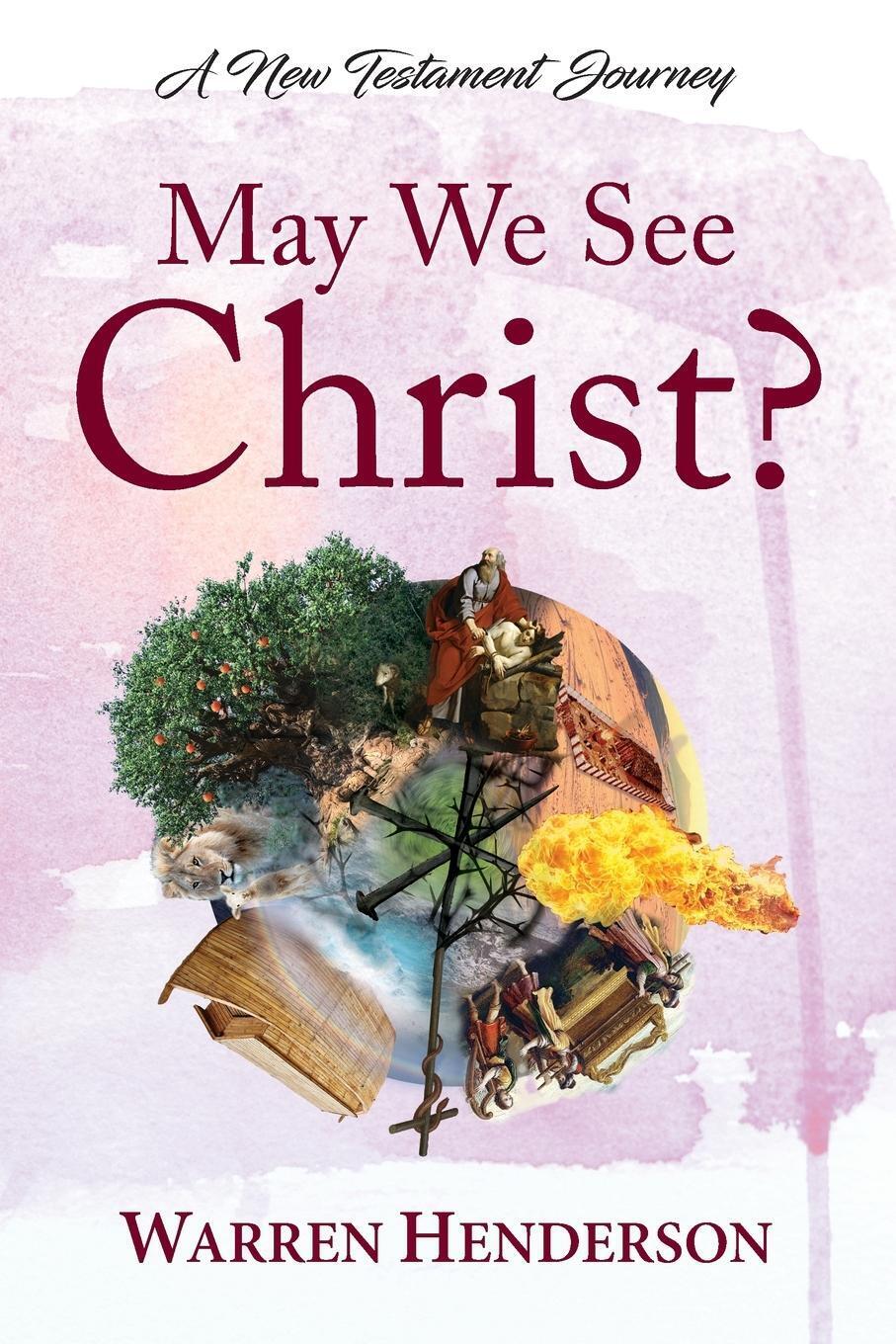 Thumbnail - May We See Christ? - A Testament Journey | Warren A Henderson |