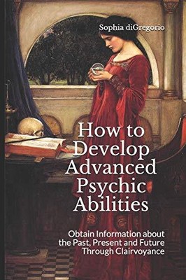 HOW TO DEVELOP ADVANCED PSYCHIC ABILITIES: OBTAIN By Sophia Digregorio BRAND NEW