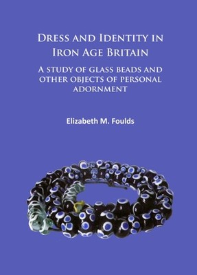 Dress and Identity in Iron Age Britain by Elizabeth Marie Foulds