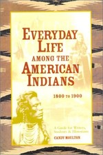 EVERYDAY LIFE AMONG THE AMERICAN INDIANS: 1800 TO 1900 By Candy Vyvey Moulton