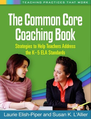 The Common Core Coaching Book: Strategies to Help Teachers Address the K-5 E...