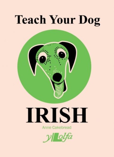 Teach Your Dog Irish by Anne Cakebread (Paperback Book)