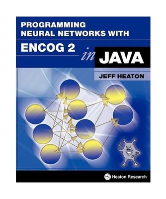 Programming Neural Networks with Encog 2 in Java, Jeff Heaton