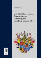 Ernst Baasch | Der Kampf Des Hauses Braunschweig-LüNeburg Mit Hamburg Um Die...