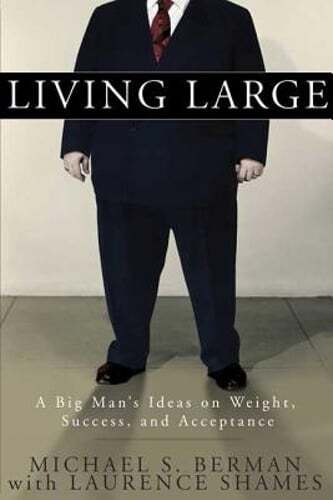 Living Large: A Big Man's Ideas on Weight, Success, and Acceptance by Berman
