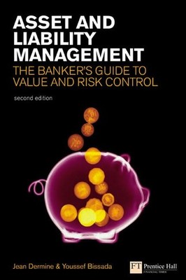 Asset And Liability Management: The Banker's Guide to Value Creation And Ris...