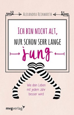 Ich bin nicht alt, nur schon sehr lange jung | Alexandra Reinwarth | deutsch