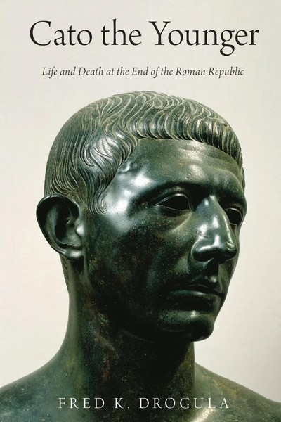Cato The Younger Life And Death At The End Of The Roman Republic Fred K Drogula-image