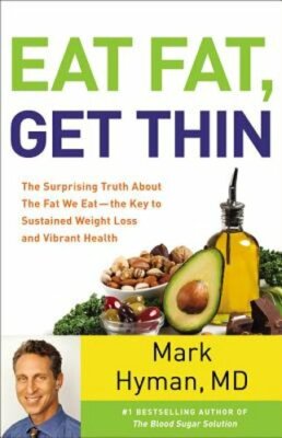 Eat Fat, Get Thin: The Surprising Truth about the Fat We Eat - The Key to: New