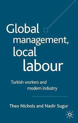 Global Management, Local Labour : Turkish Workers and Modern Industry, Hardco...