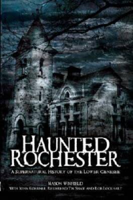 Haunted Rochester: A Supernatural History of the Lower Genesee (Haunted A - GOOD