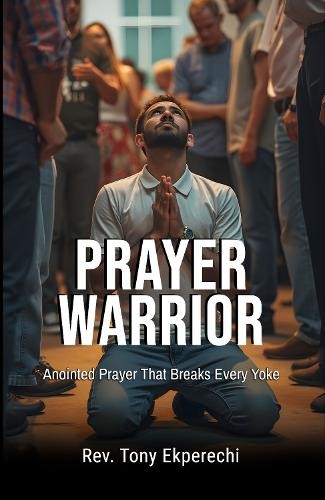Rev. Tony Ekpere Prayer Warrior: Anointed Prayer That Breaks Every Y (Tascabile)