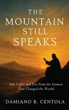 The Mountain Still Speaks: Salt, Light, and Fire from the Sermon That Changed th