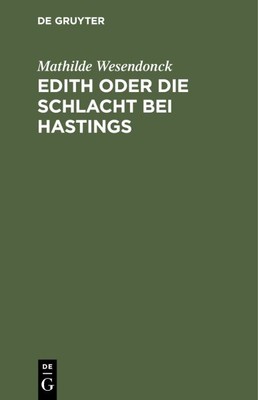 Edith Oder Die Schlacht Bei Hastings : Ein Trauerspiel, Hardcover by Wesendon...
