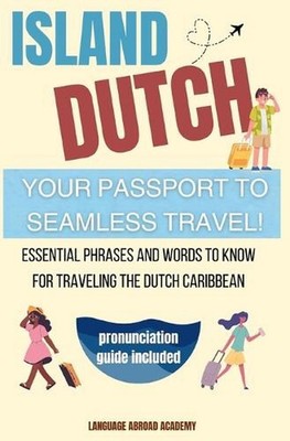 Island Dutch: Your Passport to Seamless Travel: Essential Phrases and Words to K
