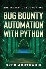 Bug Bounty Automation With Python: The secrets of bug hunting by Syed Abuthahir 