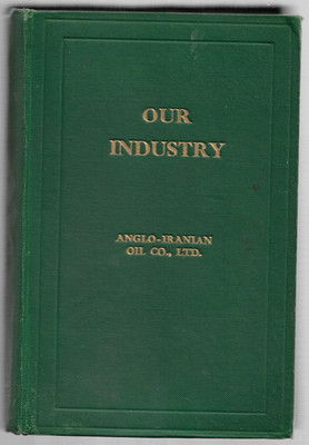 Our Industry  Anglo-Iranian Oil Co Ltd  1949 Petroleum Industry 2nd Ed 368pgs HB