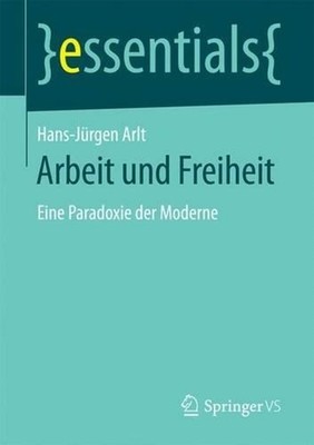 Arbeit und Freiheit: Eine Paradoxie der Moderne by Hans-J?rgen Arlt (German) Pap