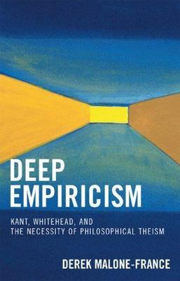 Deep Empiricism : Kant, Whitehead, And the Necessity of Philosophical Theism,...