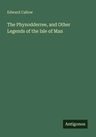 Edward Callow | The Phynodderree, And Other Legends Of The Isle Of Man | Buch