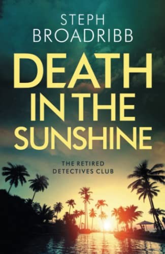 Death in the Sunshine: 1 (The Retired Detectives Club) - Broadribb, Steph