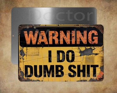 WARNING I DO DUMB SH*T  ! 8 x 12'' metal   sign  Made in USA