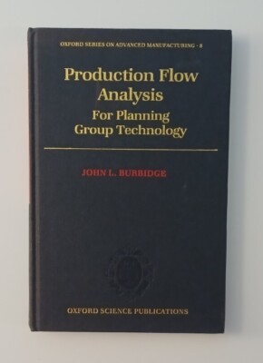 Production Flow Analysis (For Planning Group Technology) by John L. Burbidge