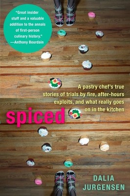 Spiced: A Pastry Chef's True Stories Of Trails By Fire, After-Hours Exploit...