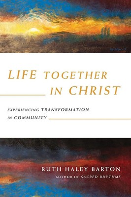 Life Together in Christ Experiencing Transformation in Community Barton Buch