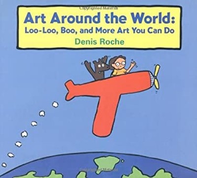 Art Around the World : Loo-Loo, Boo, and More Art You Can Do Deni