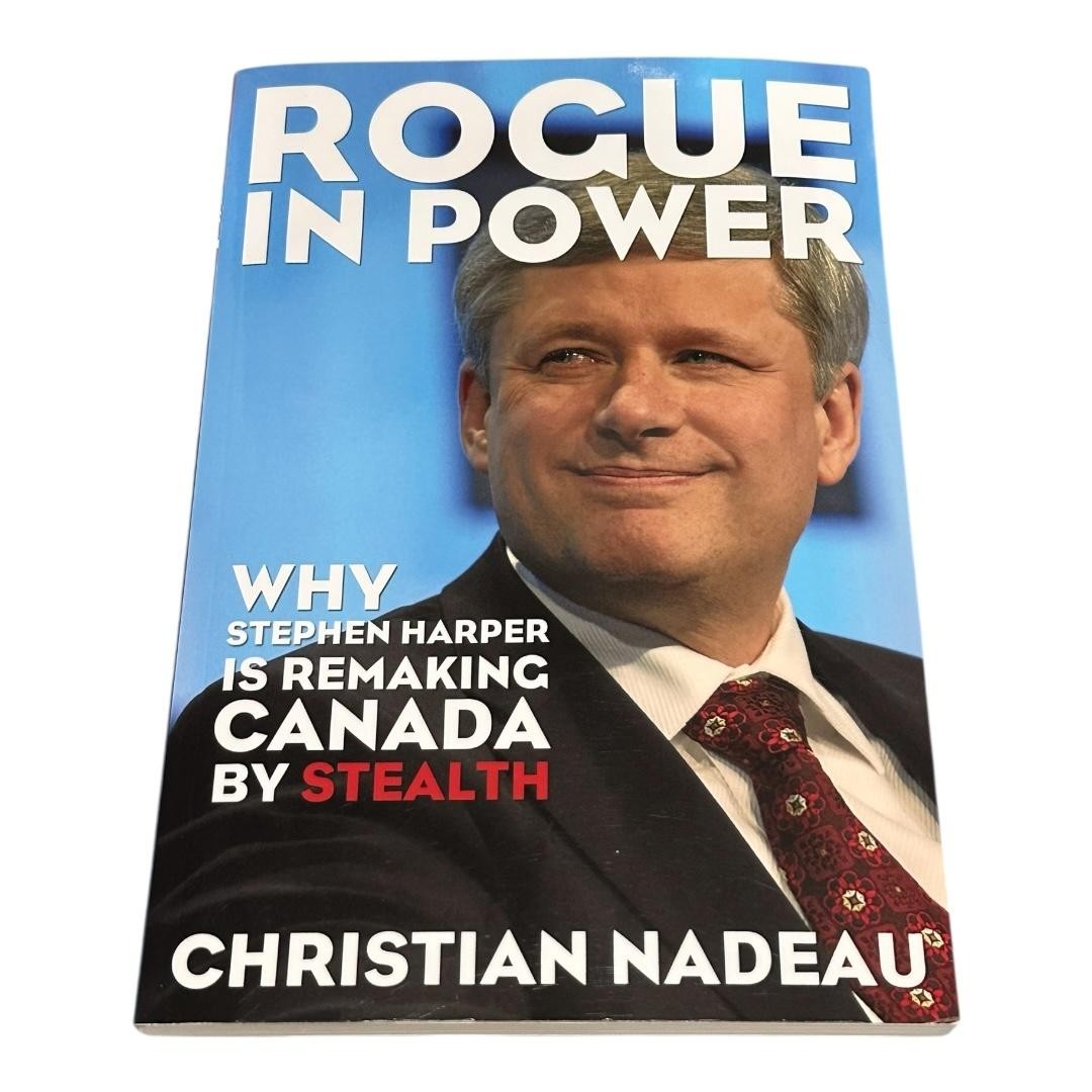 Rogue In Power Christian Nadeau Canadian Politics Stephen Harper Paperback Book