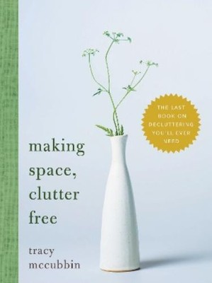 Tracy McCubbin Making Space, Clutter Free (Paperback)