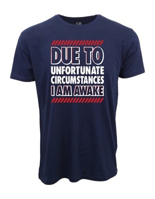 DUE TO UNFORTUNATE CIRCUMSTANCES I AM AWAKE  MENS T SHIRT