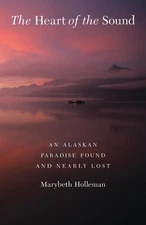 The Heart of the Sound: An Alaskan Paradise Found and Nearly Lost by Marybeth Ho