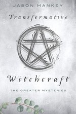 Transformative Witchcraft: The Greater Mysteries by Jason Mankey: Used