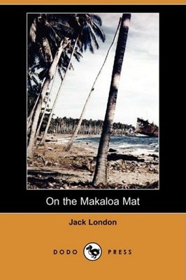 ON THE MAKALOA MAT (DODO PRESS) By Jack London