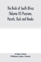 Arthur Stark (U. A.) | The Birds Of South Africa (Volume Iii) Picarians,...