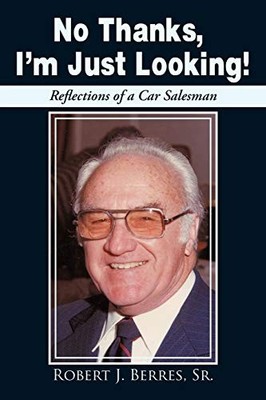 No Thanks, I'm Just Looking! : Reflections of a Car Salesman by Sr. Berres ...