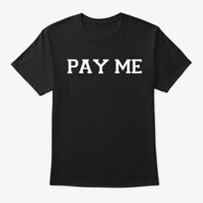 Pay Me T-Shirt Made in the USA Size S to 5XL