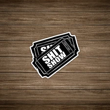 S** Show Ticket Sticker Decal - Funny Sarcastic Humor Quote Label - Black & Whi