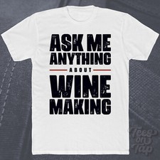 ASK ME ANYTHING ABOUT WINE MAKING T-SHIRT winemaking vineyards fermentation diy