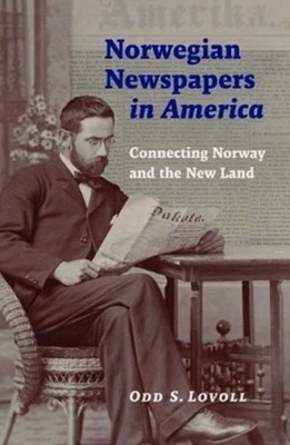 Norwegian Newspapers in America Connecting Norway by Odd S. Lovoll PAPERBACK