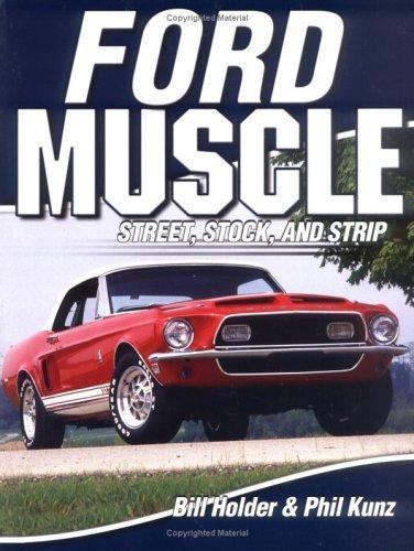 Ford Muscle: Street, Stock And Strip - Holder, Bill,Kunz, Phil