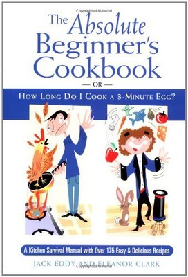 The Absolute Beginner's Cookbook: or, How Long Do I Cook a 3-Minute Egg?