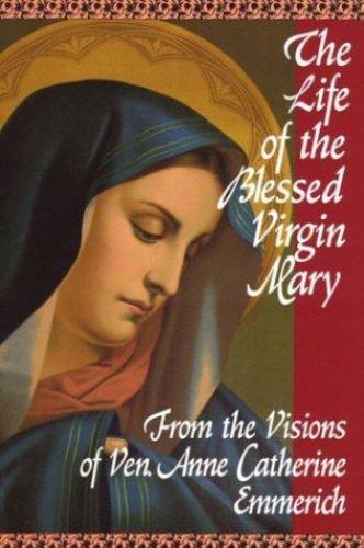 The Life of the Blessed Virgin Mary: From the Visions of Ven. Anne Catherine