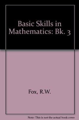 Basic Skills in Mathematics: Bk. 3, Fox, R.W.
