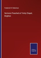 Sermons Preached At Trinity Chapel, Brighton Frederick W. Robertson